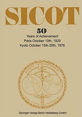 Société Internationale De Chirurgie Orthopédique Et De Traumatologie: 50 Years Of Achievement Paris October 10Th, 1929 -- Kyoto October 15Th-20th, 197-..