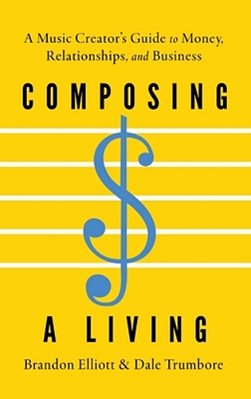 Composing A Living: A Music Creator's Guide To Money, Relationships, And Business-..