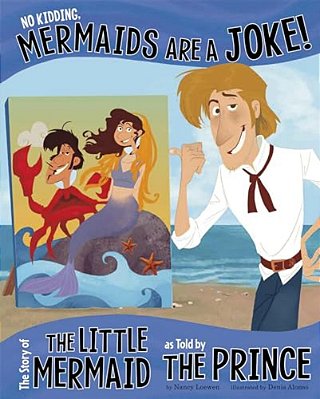No Kidding, Mermaids Are A Joke!: The Story Of The Little Mermaid As Told By The Prince-..