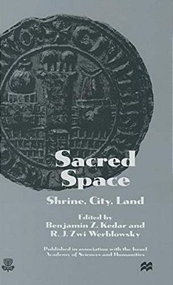 Sacred Space: Shrine, City, Land: Proceedings From The International Conference In Memory Of Joshua Prawer-..