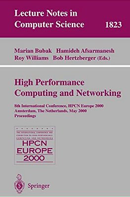 High-Performance Computing And Networking: 8Th International Conference, Hpcn Europe 2000 Amsterdam, The Netherlands, May 8-10, 2000 Proceedings-..
