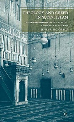 Theology And Creed In Sunni Islam: The Muslim Brotherhood, Ash'Arism, And Political Sunnism-..