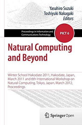 Natural Computing And Beyond: Winter School Hakodate 2011, Hakodate, Japan, March 2011 And 6Th International Workshop On Natural Computing, Tokyo, Jap-..
