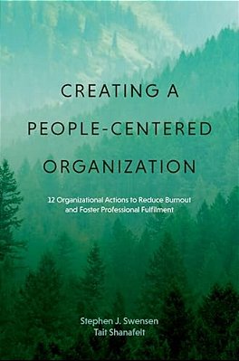 Creating A People-Centered Organization: 12 Organizational Actions To Reduce Burnout And Foster Professional Fulfillment-..