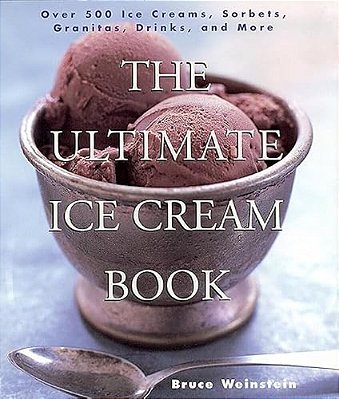 The Ultimate Ice Cream Book: Over 500 Ice Creams, Sorbets, Granitas, Drinks, And More-..