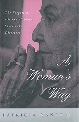 A Woman's Way: The Forgotten History Of Women Spiritual Directors-..