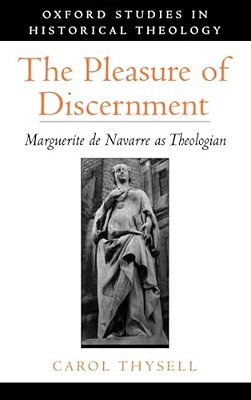 The Pleasure Of Discernment: Marguerite De Navarre As Theologian-..