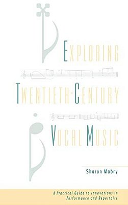 Exploring Twentieth-Century Vocal Music: A Practical Guide To Innovations In Performance And Repertoire-..