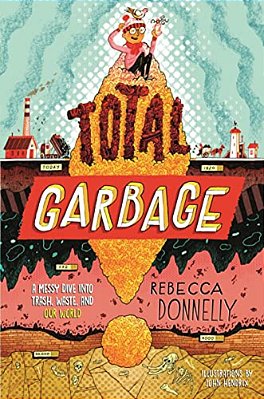 Total Garbage: A Messy Dive Into Trash, Waste, And Our World-..