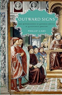 Outward Signs: The Powerlessness Of External Things In Augustine's Thought-..