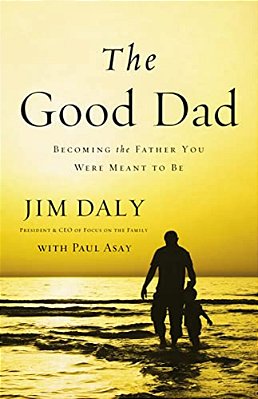 The Good Dad: Becoming The Father You Were Meant To Be-..