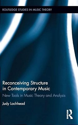 Reconceiving Structure In Contemporary Music: New Tools In Music Theory And Analysis-..