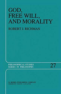 God, Free Will, And Morality: Prolegomena To A Theory Of Practical Reasoning-..