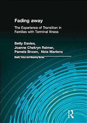 Fading Away: The Experience Of Transition In Families With Terminal Illness-..