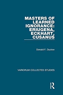 Masters Of Learned Ignorance: Eriugena, Eckhart, Cusanus-..