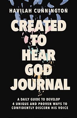 Created To Hear God Journal: A Daily Guide To Develop 4 Unique And Proven Ways To Confidently Discern His Voice-..