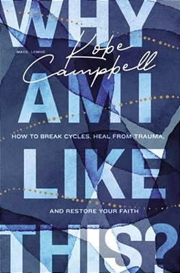 Why Am I Like This?: How To Break Cycles, Heal From Trauma, And Restore Your Faith-..