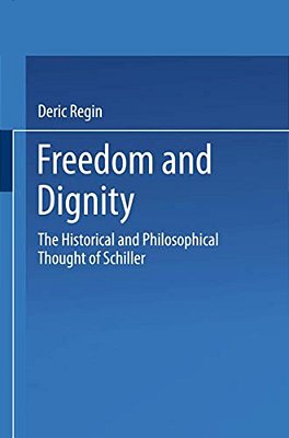 Freedom And Dignity: The Historical And Philosophical Thought Of Schiller-..