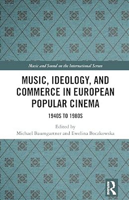 Music, Ideology, And Commerce In European Popular Cinema: 1940S To 1980S-..