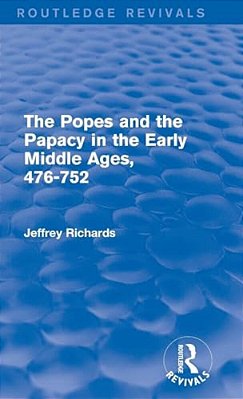 The Popes And The Papacy In The Early Middle Ages (Routledge Revivals): 476-752-..
