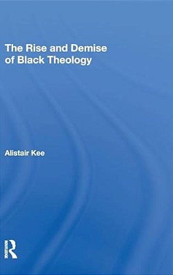 The Rise And Demise Of Black Theology-..