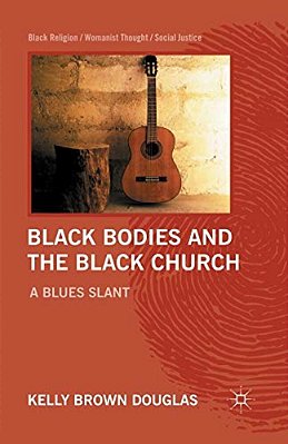 Black Bodies And The Black Church: A Blues Slant-..