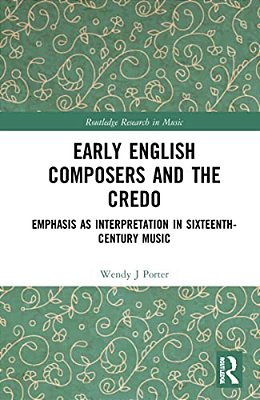 Early English Composers And The Credo: Emphasis As Interpretation In Sixteenth-Century Music-..