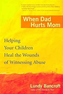 When Dad Hurts Mom: Helping Your Children Heal The Wounds Of Witnessing Abuse-..