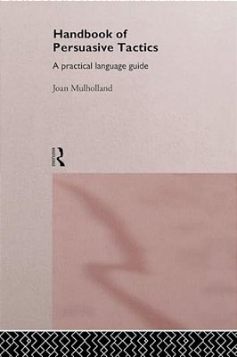 A Handbook Of Persuasive Tactics: A Practical Language Guide-..