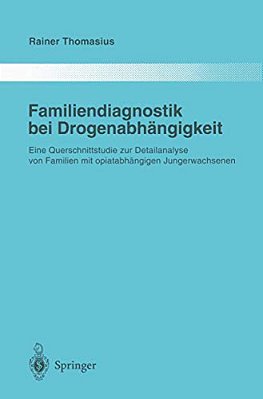Familiendiagnostik Bei Drogenabhängigkeit: Eine Querschnittstudie Zur Detailanalyse Von Familien Mit Opiatabhängigen Jungerwachsenen-..