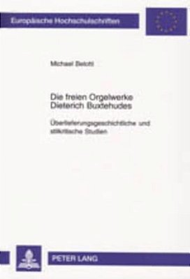 Die Freien Orgelwerke Dieterich Buxtehudes: Ueberlieferungsgeschichtliche Und Stilkritische Studien  Die Freien Orgelwerke Dieterich Buxtehudes-..