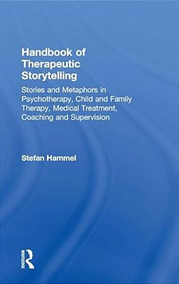 Handbook Of Therapeutic Storytelling: Stories And Metaphors In Psychotherapy, Child And Family Therapy, Medical Treatment, Coaching And Supervision-..