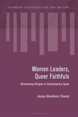 Women Leaders, Queer Faithfuls: Reinventing Religion In Contemporary Spain-..
