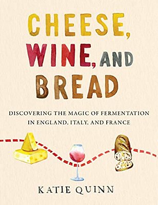 Cheese, Wine, And Bread: Discovering The Magic Of Fermentation In England, Italy, And France-..
