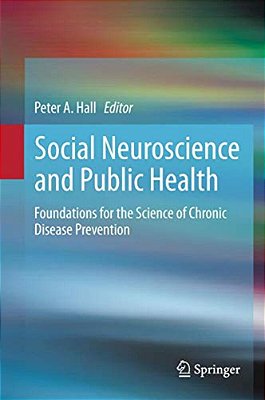 Social Neuroscience And Public Health: Foundations For The Science Of Chronic Disease Prevention-..