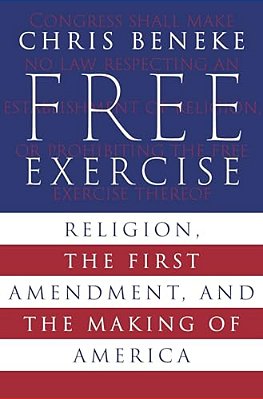 Free Exercise: Religion, The First Amendment, And The Making Of America-..