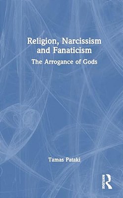 Religion, Narcissism And Fanaticism: The Arrogance Of Gods-..