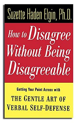 How To Disagree Without Being Disagreeable: Getting Your Point Across With The Gentle Art Of Verbal Self-Defense-..