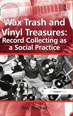 Wax Trash And Vinyl Treasures: Record Collecting As A Social Practice-..