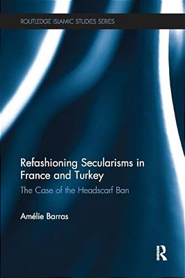Refashioning Secularisms In France And Turkey: The Case Of The Headscarf Ban-..