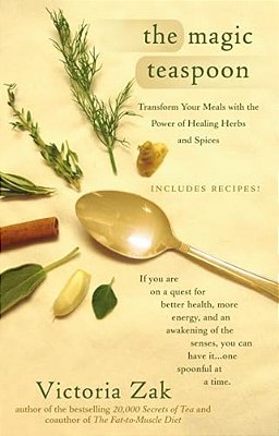 The Magic Teaspoon: Transform Your Meals With The Power Of Healing Herbs And Spices-..
