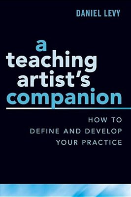 Teaching Artist's Companion: How To Define And Develop Your Practice-..