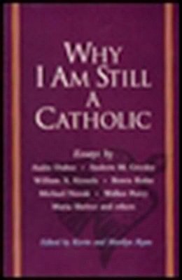 Why I Am Still A Catholic-..