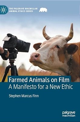 Farmed Animals On Film: A Manifesto For A New Ethic-..