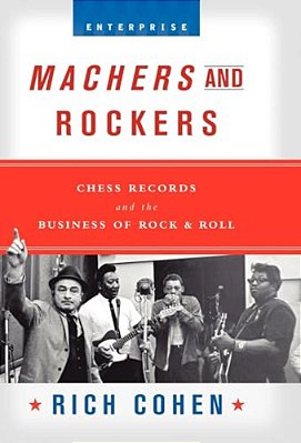 Machers And Rockers: Chess Records And The Business Of Rock & Roll-..