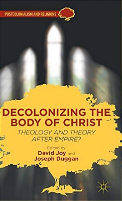 Decolonizing The Body Of Christ: Theology And Theory After Empire?-..
