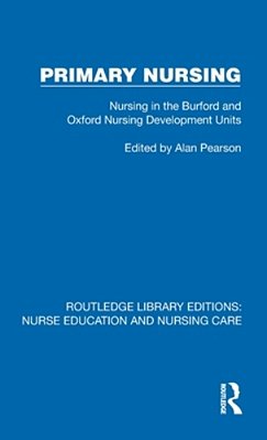 Primary Nursing: Nursing In The Burford And Oxford Nursing Development Units-..