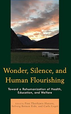 Wonder, Silence, And Human Flourishing: Toward A Rehumanization Of Health, Education, And Welfare-..