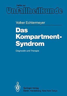 Das Kompartment-Syndrom: Diagnostik Und Therapie Eine Klinische Und Tierexperimentelle Studie-..
