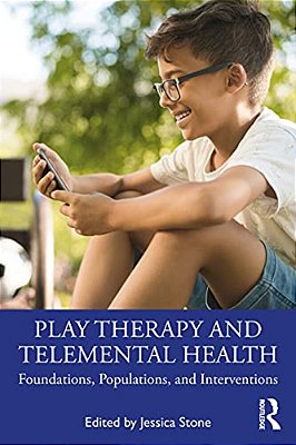 Play Therapy And Telemental Health: Foundations, Populations, And Interventions-..